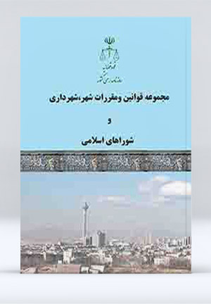 مجموعه قوانین و مقررات شهر ، شهرداری و شوراهای اسلامی 